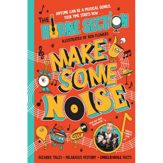 Make Some Noise : The mind-blowing guide to all things music by the world’s funniest band