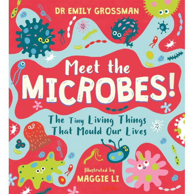 Meet the Microbes! : The Tiny Living Things That Mould Our Lives