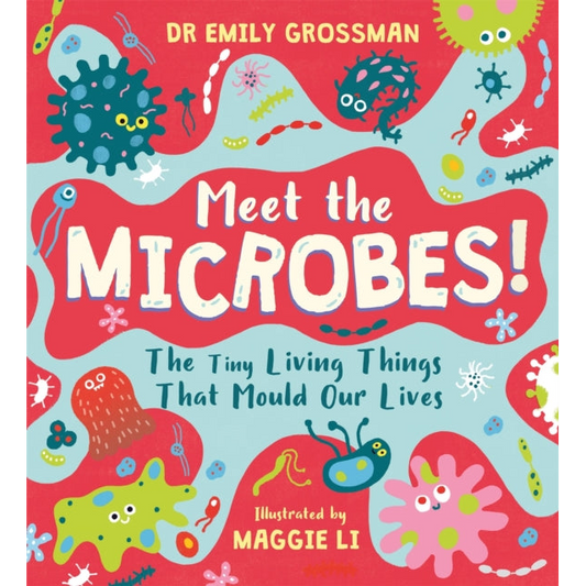 Meet the Microbes! : The Tiny Living Things That Mould Our Lives