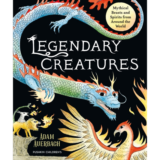 Legendary Creatures : Mythical Beasts and Spirits from Around the World