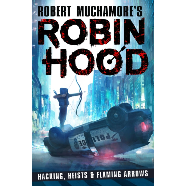 Robin Hood: Hacking, Heists & Flaming Arrows (Robert Muchamore's Robin Hood)