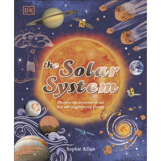 The Solar System : Discover the Mysteries of Our Sun and the Planets that Orbit It