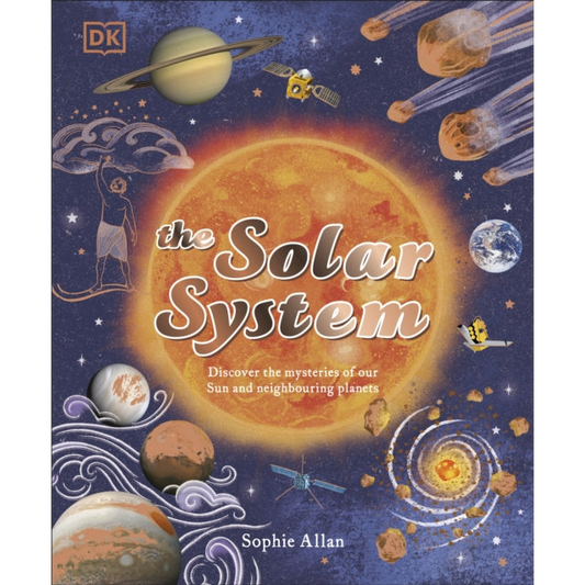 The Solar System : Discover the Mysteries of Our Sun and the Planets that Orbit It