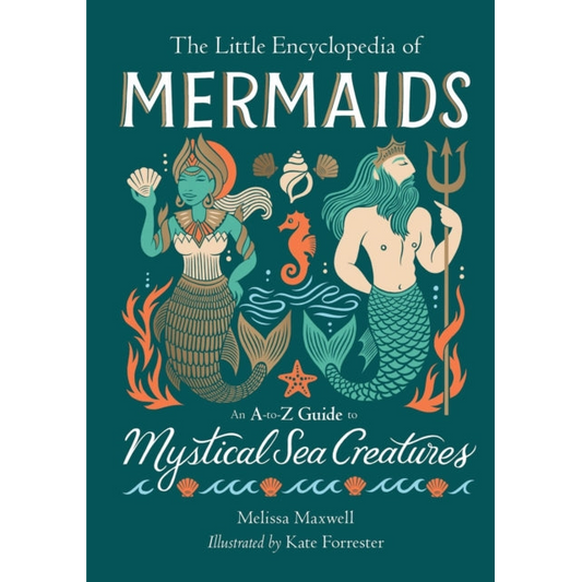 The Little Encyclopedia of Mermaids : An A-to-Z Guide to Mystical Sea Creatures