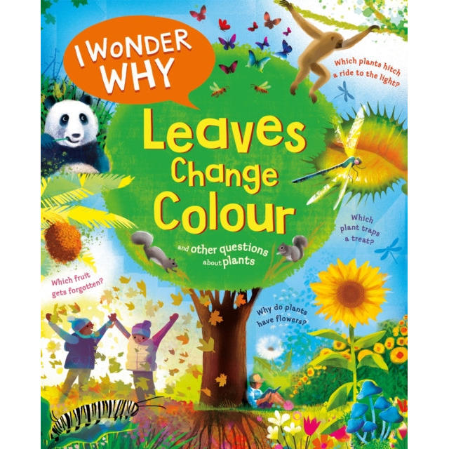 I Wonder Why Leaves Change Colour : and other questions about plants