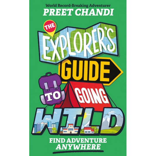 The Explorer's Guide to Going Wild : Find Adventure Anywhere