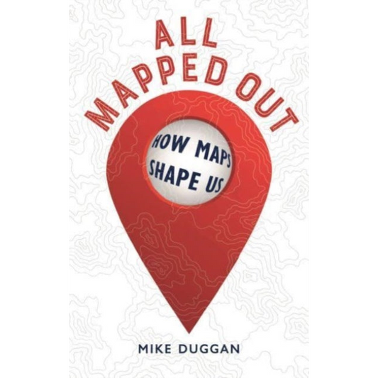 All Mapped Out : How Maps Shape Us