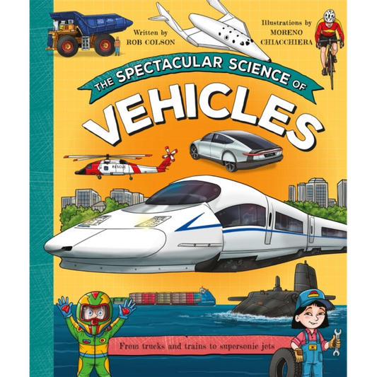 The Spectacular Science of Vehicles : From trucks and trains to supersonic jets