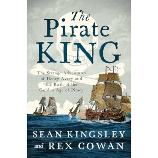 The Pirate King : The Strange Adventures of Henry Avery and the Birth of the Golden Age of Piracy