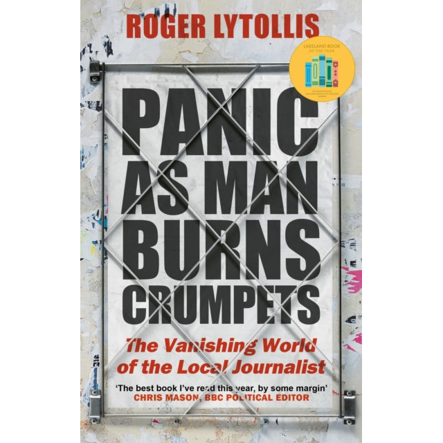 Panic as Man Burns Crumpets : The Vanishing World of the Local Journalist