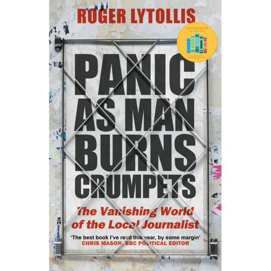 Panic as Man Burns Crumpets : The Vanishing World of the Local Journalist