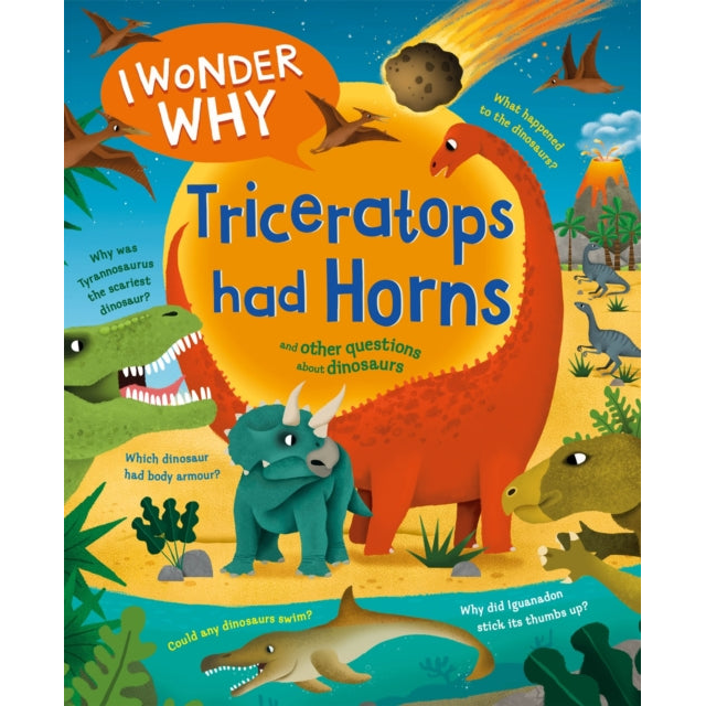 I Wonder Why Triceratops Had Horns : and other questions about dinosaurs