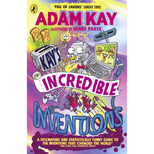 Kay’s Incredible Inventions : A fascinating and fantastically funny guide to inventions that changed the world (and some that definitely didn't)