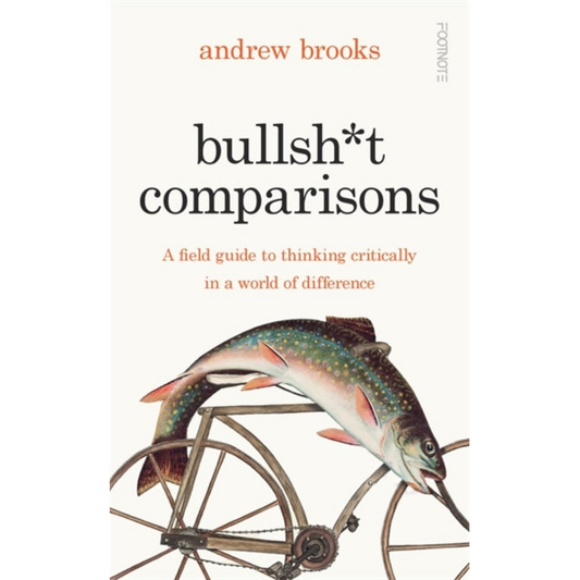Bullsh*t Comparisons : A field guide to thinking critically in a world of difference