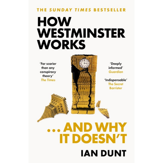 How Westminster Works . . . and Why It Doesn't : The instant Sunday Times bestseller from the ultimate political insider