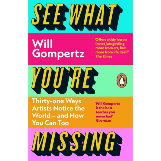 See What You're Missing : 31 Ways Artists Notice the World – and How You Can Too