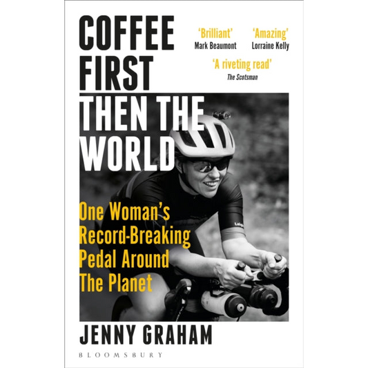 Coffee First, Then the World : One Woman's Record-Breaking Pedal Around the Planet