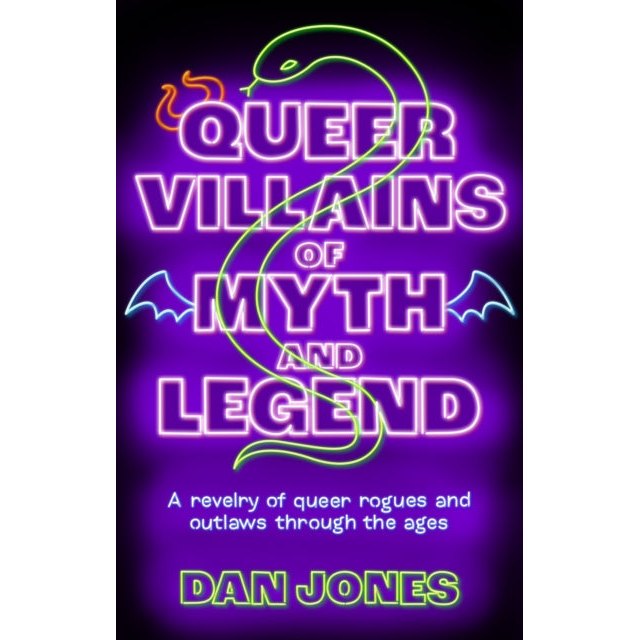 Queer Villains of Myth and Legend : A Revelry of Queer Rogues and Outlaws Through the Ages