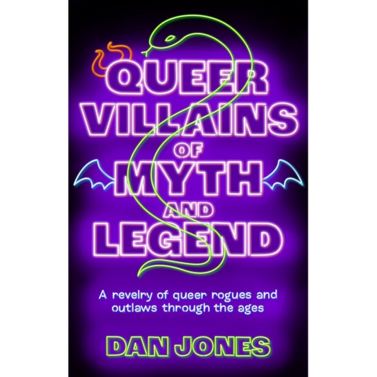 Queer Villains of Myth and Legend : A Revelry of Queer Rogues and Outlaws Through the Ages