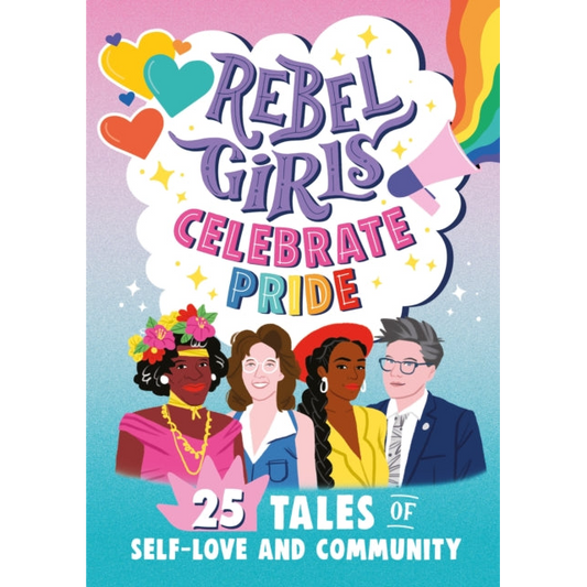 Rebel Girls Celebrate Pride: 25 Tales of Self-Love and Community