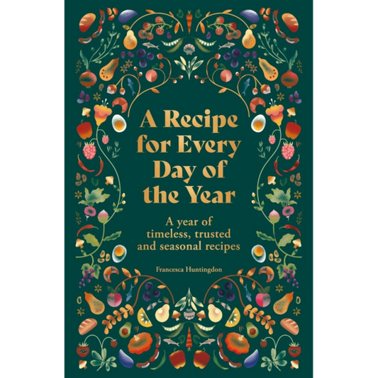 A Recipe for Every Day of the Year : A year of timeless, trusted and seasonal recipes